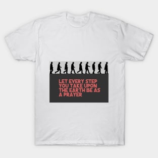 Let every step you take upon the Earth be as a prayer T-Shirt